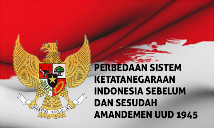 Perbedaan Sistem Ketatanegaraan Indonesia Sebelum dan Sesudah Amandemen UUD 1945